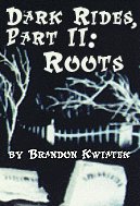 [ Dark Rides, Part II: Roots -- by Brandon Kwiatek ]