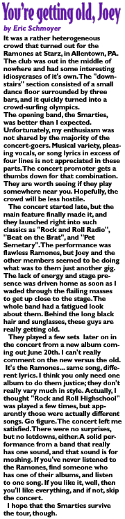 It was a rather heterogeneous crowd that turned out for the Ramones at Starz, in Allentown, PA. The club was out in the middle of nowhere and had some interesting idiosycrases of it's own. The 